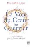 La Voie du coeur du guerrier - La sagesse toltèque pour la guérison et la paix