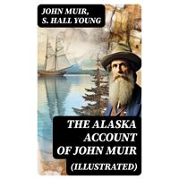 THE ALASKA ACCOUNT of John Muir (Illustrated)