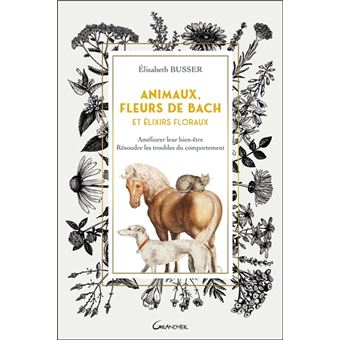 Animaux, Fleurs de Bach et Elixirs floraux - Améliorer leur bien-être, résoudre les troubles du comportement
