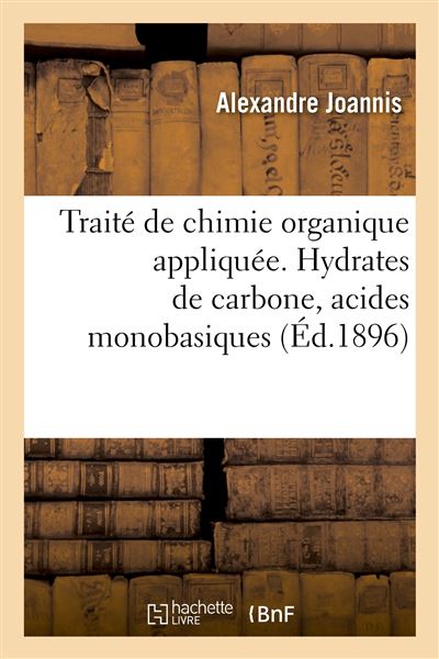 Traité de chimie organique appliquée. Hydrates de carbone, acides monobasiques à fonction simple