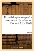 Recueil de questions posées aux examens de médecine Doctorat 3 Série 3