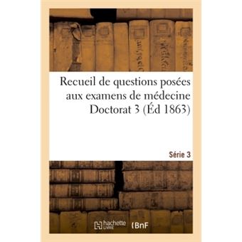 Recueil de questions posées aux examens de médecine Doctorat 3 Série 3