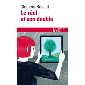 Le réel et son double Essai sur l'illusion  Poche  Clément Rosset