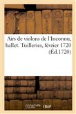Airs de violons de l'Inconnu, ballet. Tuilleries, février 1720