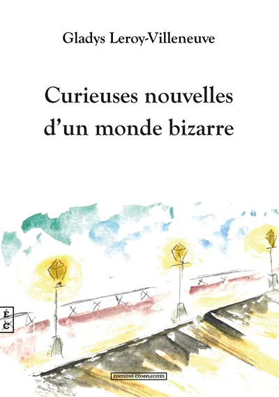 Curieuses nouvelles d'un monde bizarre - Gladys Leroy-Villeneuve - broché