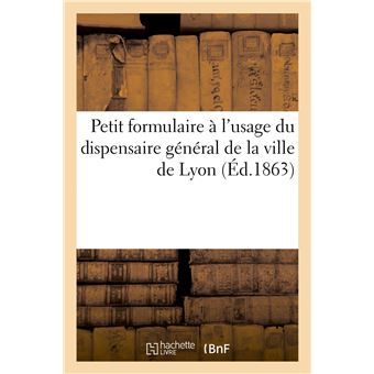 Petit formulaire à l'usage du dispensaire général de la ville de Lyon