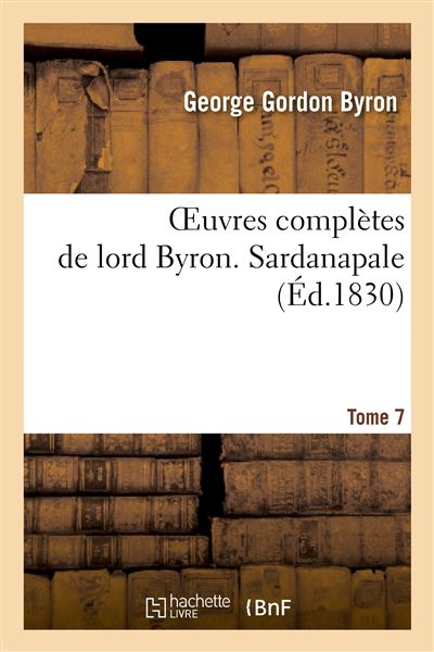 Oeuvres complètes de lord Byron T 7 Sardanapale broché George Gordon Byron Achat Livre