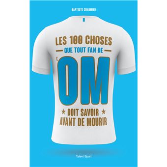 OM - Les 100 choses que tout fan de l'OM doit savoir avant de mourir