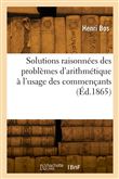 Solutions raisonnées des problèmes d'arithmétique à l'usage des commençants