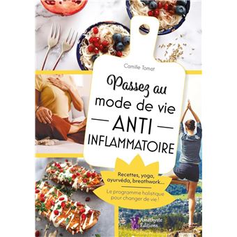 Passez au mode de vie anti inflammatoire - Recettes, yoga, ayurvéda, breathwork... Le programme holistique pour changer de vie !