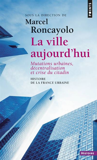 La Ville aujourd'hui. Mutations urbaines, décentralisation et crise du citadin (Histoire de la Franc - Georges Duby - Poche