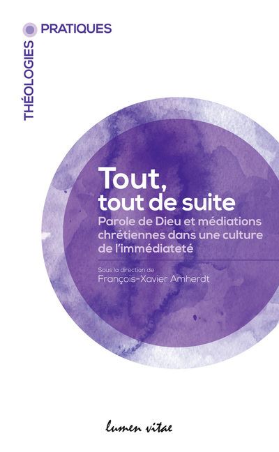 Tout, tout de suite - Paroles de Dieu et médiations chrétiennes dans une culture de l'immédiateté