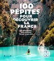100 Pépites pour découvrir la France - En une heure, une journée ou un week-end