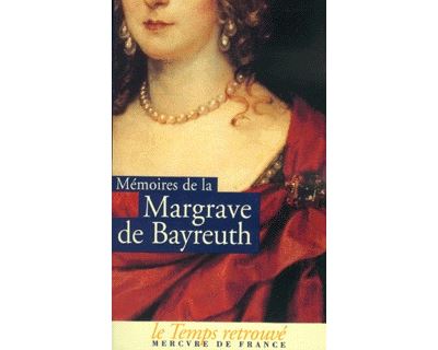 Mémoires de Frédérique Sophie Wilhelmine, margrave de Bayreuth, soeur de Frédéric le Grand