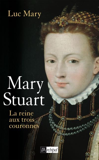 Marie Stuart, la reine aux trois couronnes