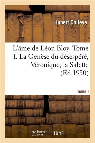 L'âme de Léon Bloy. Tome I. La Genèse du désespéré, Véronique, la Salette
