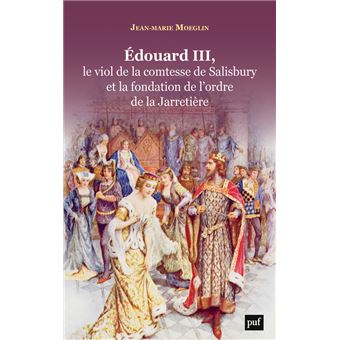 Edouard III, le viol de la comtesse de Salisbury et la fondation de l'ordre de la Jarretière