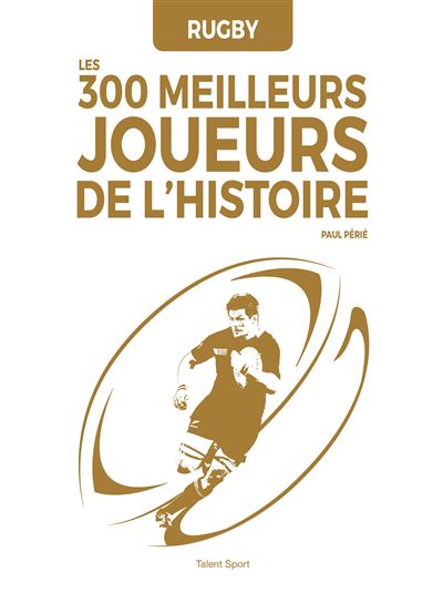 Rugby les 300 meilleurs joueurs de l'histoire