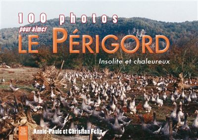 100 photos pour aimer le Périgord insolite et secret