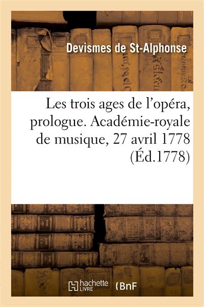 Les trois ages de l'opéra, prologue. Académie-royale de musique, 27 avril 1778