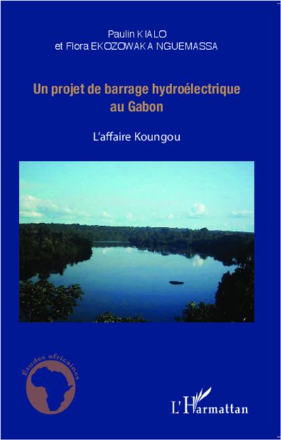Un projet de barrage hydroélectrique au Gabon - Flora Ekozowaka Nguemassa - broché