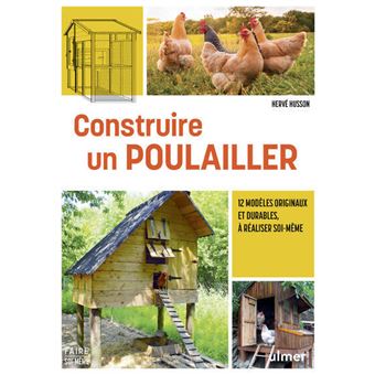 Construire un poulailler - 12 modèles originaux et durables à réaliser soi-même