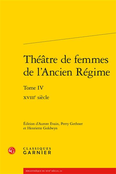 Théâtre de femmes de l'ancien régime. tome iv - xviiie siècle