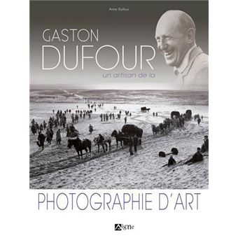 Gaston Dufour Un Artisan De La Photographie D'Art