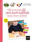 100 activités sensorielles avec mon enfant  0-6 ans