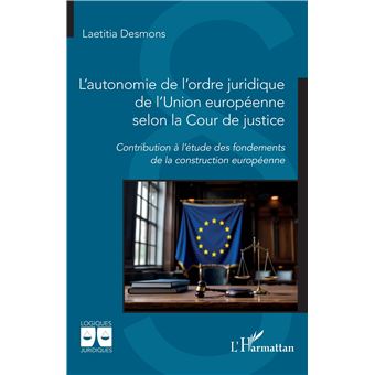 L’autonomie de l’ordre juridique de l’Union européenne selon la Cour de justice