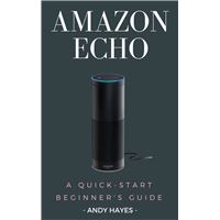 Amazon Echo : A Quick-Start Beginner's Guide