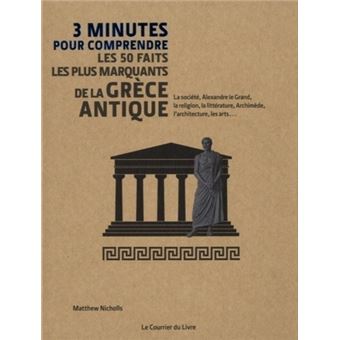 3 Minutes Pour Comprendre Les 50 Faits Les Plus Marquants De La Grece Antique Broche Matthew Nicholls Nick Ackland Catherine Vaudrey Achat Livre Fnac