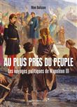 Au plus près du peuple - Les voyages politiques de Napoléon III