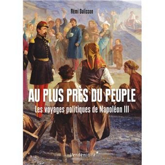 Au plus près du peuple - Les voyages politiques de Napoléon III
