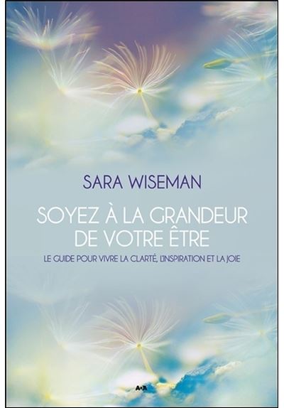 Soyez à la grandeur de votre être - Le guide pour vivre la clarté, l'inspiration et la joie