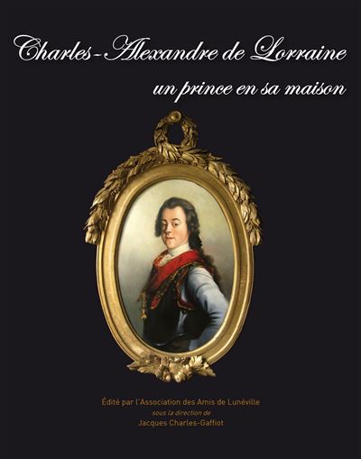 Charles-Alexandre de Lorraine : un prince en sa maison