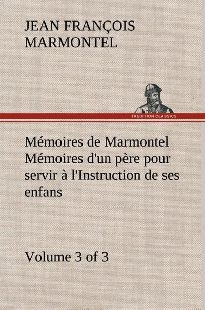 Mémoires de Marmontel (3 of 3) Mémoires d'un père pour servir à l'Instruction de ses enfans - Jean-François Marmontel - broché