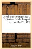 Le radium en thérapeutique. Indications. Mode d'emploi en clientèle
