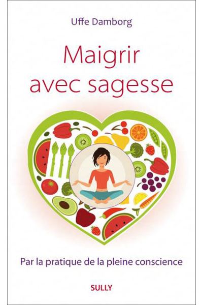 Maigrir avec sagesse par la pratique de la pleine conscience