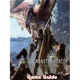 Monster Hunter World Guide & Walkthrough eBook by Emily J. Ramsey