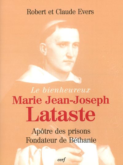 Le bienheureux Père Lataste : apôtre des prisons, fondateur de Béthanie