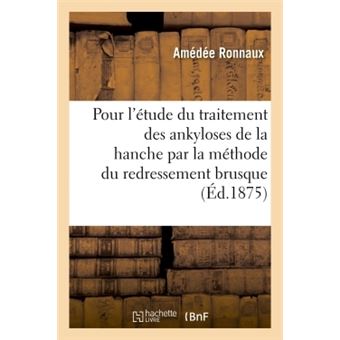 Observation pour servir à l'étude du traitement des ankyloses de la hanche