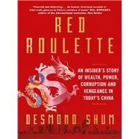 Red Roulette : An Insider's Story of Wealth, Power, Corruption and Vengeance in Today's China