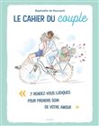 Le cahier du couple. 7 rendez-vous ludiques pour prendre soin de votre amour