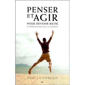 Penser et agir pour devenir riche et pour en finir avec la pauvreté