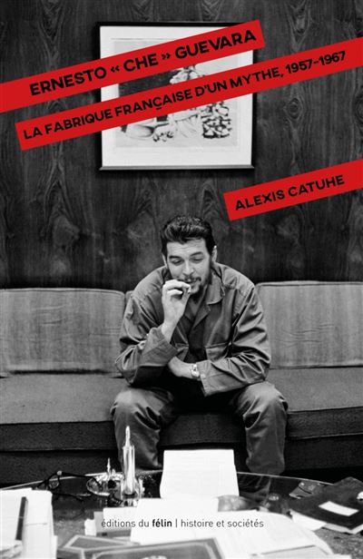 Ernesto Che Guevara -  La fabrique française d'un mythe 1957