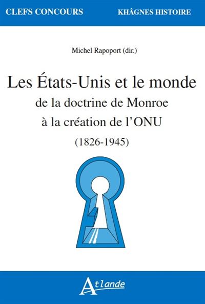 Les Etats-Unis et le monde De la doctrine de Monroe à la création de l'ONU, 1826-1945