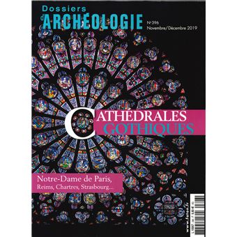 Dossier d'archéologie N°396 Les cathédrales gothiques - novembre/décembre 2019