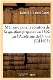 Mémoire pour la solution de la question proposée en 1802 par l'Académie de Dijon