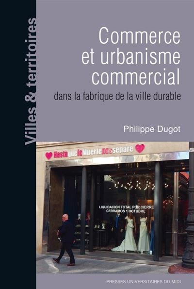 Commerce et urbanisme commercial dans la fabrique de la ville durable - Philippe Dugot - broché